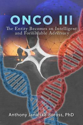 Onco III: The Entity Becomes an Intelligent and Formidable Adversary by Janicska-Boross, Anthony