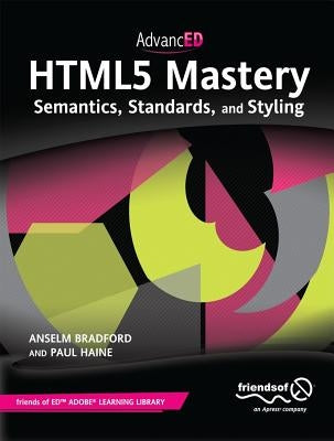 HTML5 Mastery: Semantics, Standards, and Styling by Bradford, Anselm
