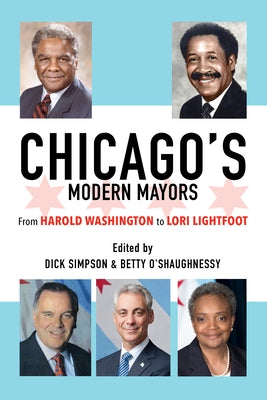 Chicago's Modern Mayors: From Harold Washington to Lori Lightfoot by Simpson, Dick