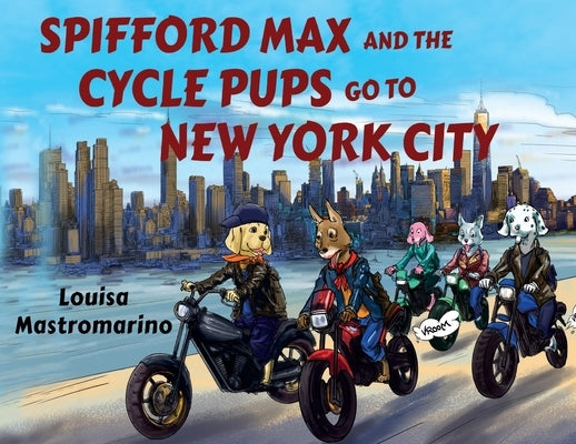 Spifford Max and the Cycle Pups Go to New York City by Mastromarino, Louisa