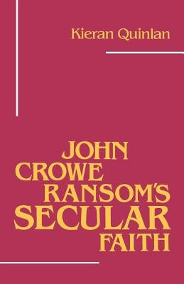 John Crowe Ransom's Secular Faith by Quinlan, Kieran