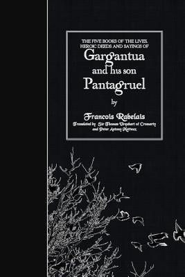 The Five Books of the Lives, Heroic Deeds and Sayings of Gargantua and his son Pantagruel by Urquhart, Thomas