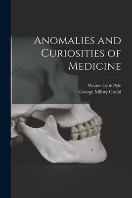 Anomalies and Curiosities of Medicine by Gould, George Milbry