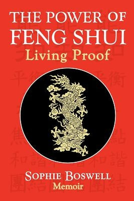 The Power of Feng Shui: Living Proof by Boswell, Sophie