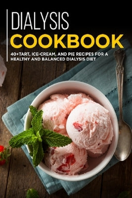Dialysis Cookbook: 40+ Tart, Ice-Cream and Pie recipes for a healthy and balanced Dialysis diet by Caleb, Njoku