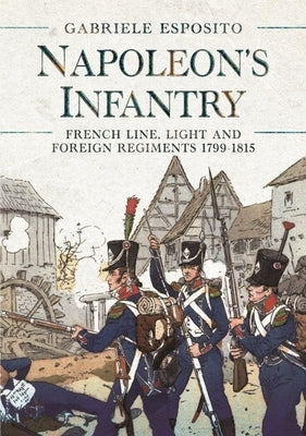 Napoleon's Infantry: French Line, Light and Foreign Regiments 1799-1815 by Esposito, Gabriele