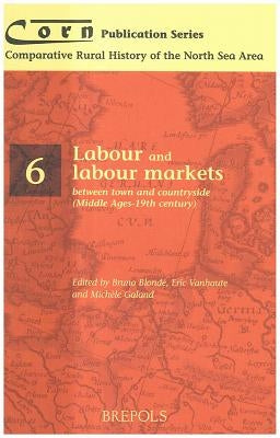 Labour and Labour Markets Between Town and Countryside (Middle Ages - 19th Century) by Blonde, Bruno