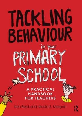 Tackling Behaviour in Your Primary School: A Practical Handbook for Teachers by Reid, Ken