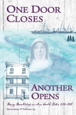 One Door Closes Another Opens: Mary MacKillop in New South Wales 1880-1909 by Bernadette, O'Sullivan Rsj