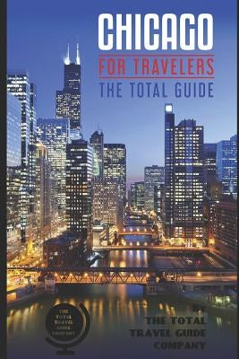 CHICAGOFOR TRAVELERS. The Total Guide: The comprehensive traveling guide for all your traveling needs. By THE TOTAL TRAVEL GUIDE COMPANY by Guide Company, The Total Travel