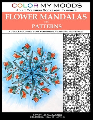 Color My Moods Adult Coloring Books Flower Mandalas and Patterns: A unique coloring book for stress relief and relaxation by Castro, Maria