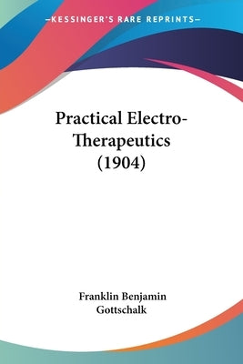 Practical Electro-Therapeutics (1904) by Gottschalk, Franklin Benjamin