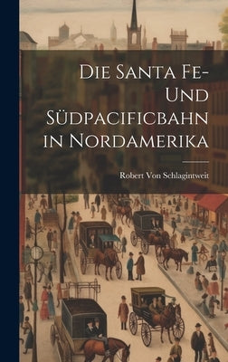 Die Santa Fe- Und Südpacificbahn in Nordamerika by Von Schlagintweit, Robert