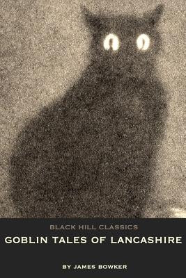 Goblin Tales of Lancashire: Short Stories of Spectres, Goblins and The Supernatural: Victorian English Literature by Bowker, James