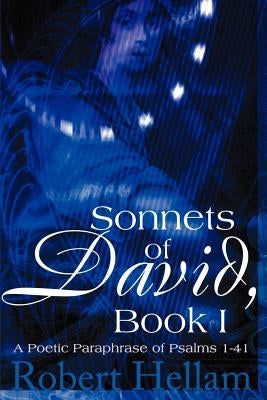 Sonnets of David, Book I: A Poetic Paraphrase of Psalms 1-41 by Hellam, Robert