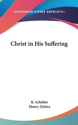 Christ in His Suffering by Schilder, K.