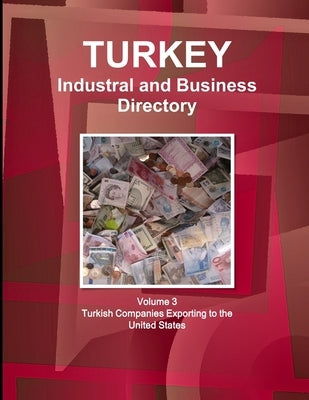 Turkey Industral and Business Directory: Volume 3 Turkish Companies Exporting to the United States by Ibp, Inc