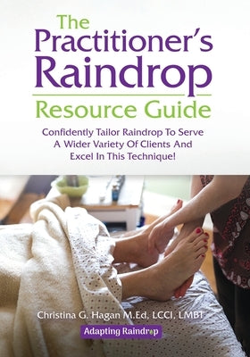 The Practitioner's Raindrop Resource Guide by Hagan M. Ed, Christina G.