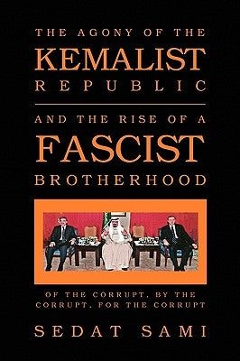 The Agony of the Kemalist Republic and the Rise of a Fascist Brotherhood by Sami, Sedat