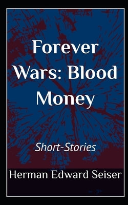 Forever Wars: Blood Money: Short-stories by Seiser, Herman Edward
