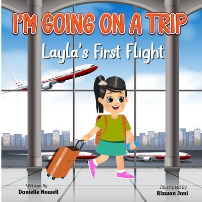 I'm Going on a Trip: Layla's First Flight by Nowell, Danielle