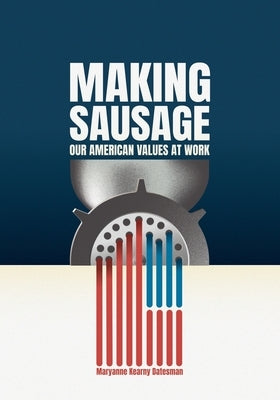 Making Sausage: Our American Values at Work by Datesman, Maryanne Kearny