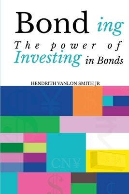 Bond ing: The Power of Investing in Bonds by Hendrith