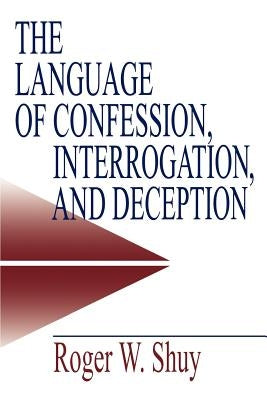 The Language of Confession, Interrogation, and Deception by Shuy, Roger W.