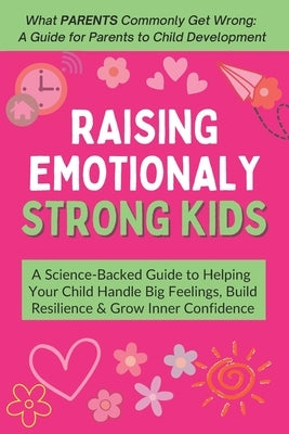 Raising Emotionally Strong Kids: A Science-Backed Guide to Helping Your Child Handle Big Feelings, Build Resilience & Grow Inner Confidence - Ages 3-9 by Dazz, CICI