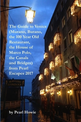 The Guide to Venice (Murano, Burano, the 100 Year Old Restaurant, the House of Marco Polo, the Canals and Bridges) from Pearl Escapes 2017 by Howie, Pearl