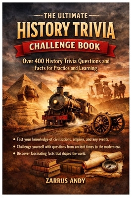 The Ultimate History Trivial Challenge Book: Over 400 Trivial Questions and Facts for Practice and Learning. by Andy, Zarrus