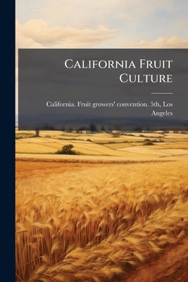 California Fruit Culture by California Fruit Growers' Convention