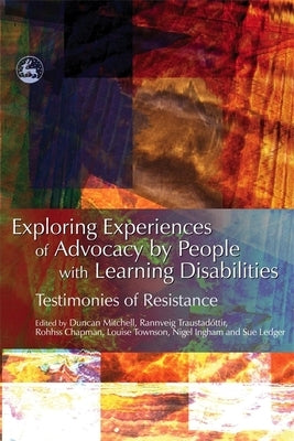 Exploring Experiences of Advocacy by People with Learning Disabilities: Testimonies of Resistance by Chapman, Rohhss