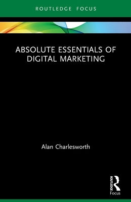 Absolute Essentials of Digital Marketing by Charlesworth, Alan