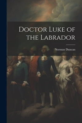 Doctor Luke of the Labrador by Duncan, Norman