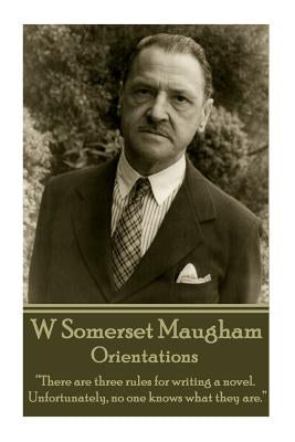W. Somerset Maugham - Orientations: "There are three rules for writing a novel. Unfortunately, no one knows what they are." by Maugham, William Somerset