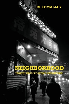 Neighborhood: Stories from Boston's Chinatown by O'Malley, Re