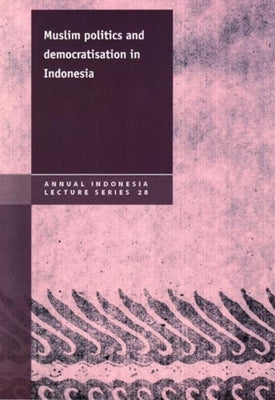 Muslim Politics and Democratisation in Indonesia: Volume 28 by Assyaukanie, Luthfi
