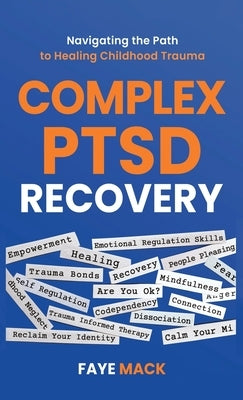 Complex PTSD Recovery: Navigating the Path to Healing Childhood Trauma by Mack, Faye
