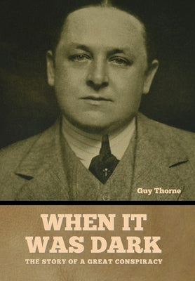 When It Was Dark: The Story of a Great Conspiracy by Thorne, Guy