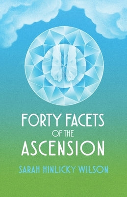Forty Facets of the Ascension by Wilson, Sarah Hinlicky