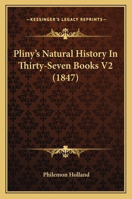 Pliny's Natural History In Thirty-Seven Books V2 (1847) by Holland, Philemon