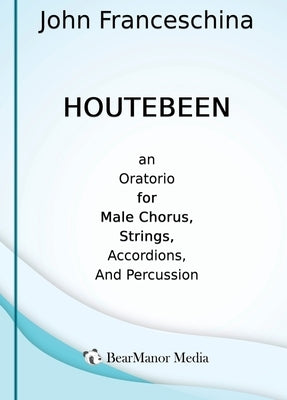 Houtebeen - An Oratorio for Male Chorus, Strings, Accordions, and Percussion by Franceschina, John