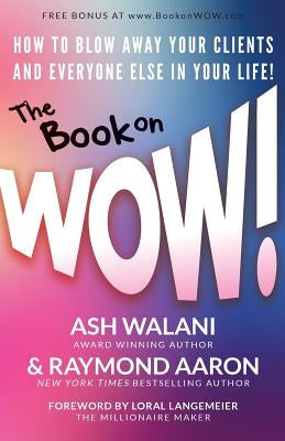The Book on WOW: How to Blow Away Your Clients and Everyone Else in Your Life! by Aaron, Raymond