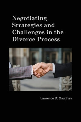 Negotiating Strategies and Challenges in the Divorce Process by Gaughan, Lawrence D.