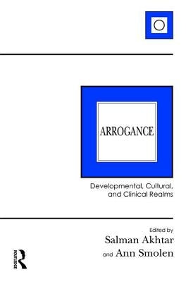 Arrogance: Developmental, Cultural, and Clinical Realms by Akhtar, Salman