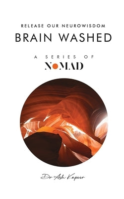 Brain Washed: Release Our Neurowisdom by Kapoor, Ash