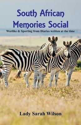 South African Memories Social, Warlike & Sporting From Diaries Written At The Time by Wilson, Lady Sarah
