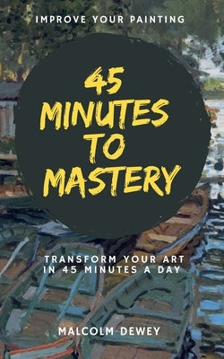 45 Minutes to Mastery by Dewey, Malcolm