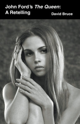 John Ford's The Queen: A Retelling by Bruce, David